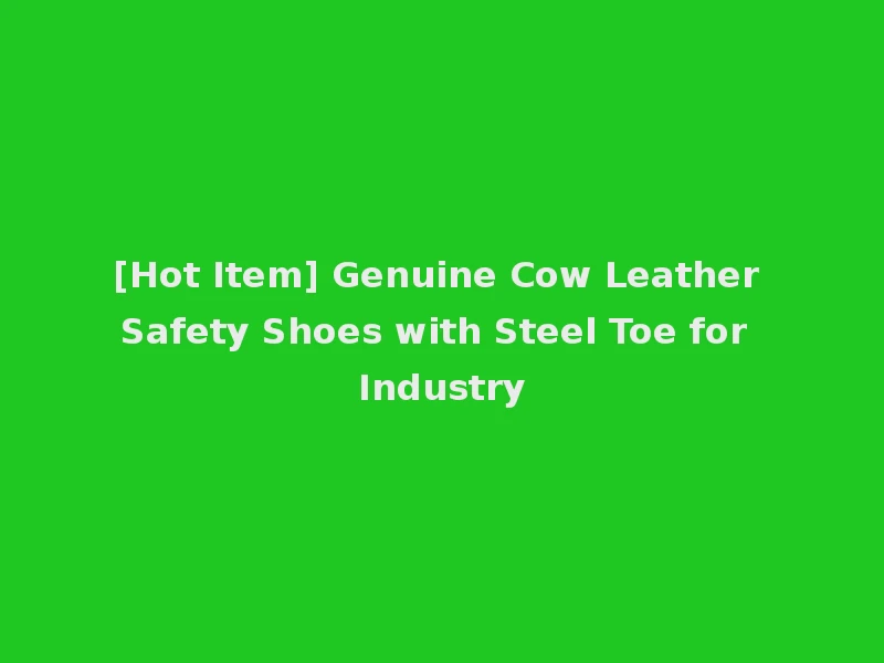[Hot Item] Genuine Cow Leather Safety Shoes with Steel Toe for Industry