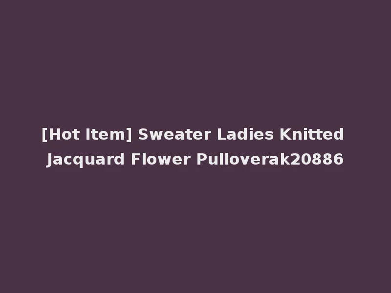 [Hot Item] Sweater Ladies Knitted Jacquard Flower Pulloverak20886