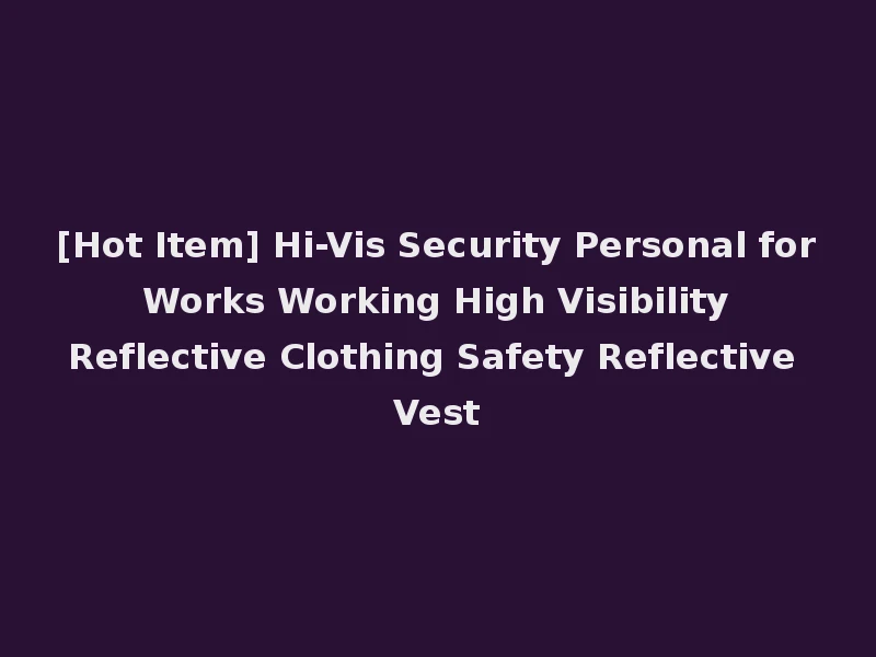 [Hot Item] Hi-Vis Security Personal for Works Working High Visibility Reflective Clothing Safety Reflective Vest