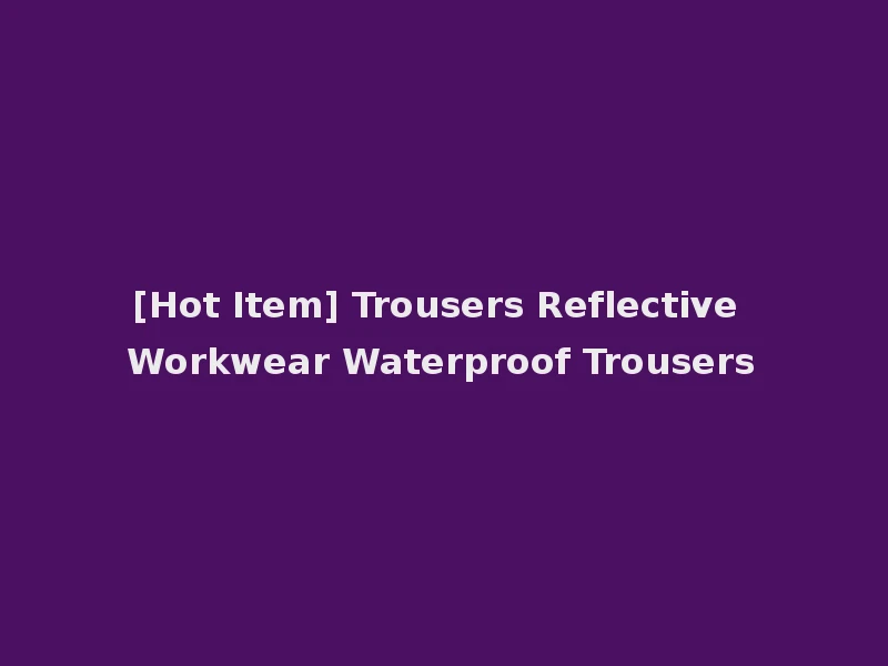 [Hot Item] Trousers Reflective Workwear Waterproof Trousers