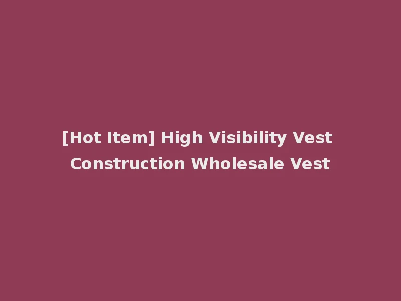 [Hot Item] High Visibility Vest Construction Wholesale Vest