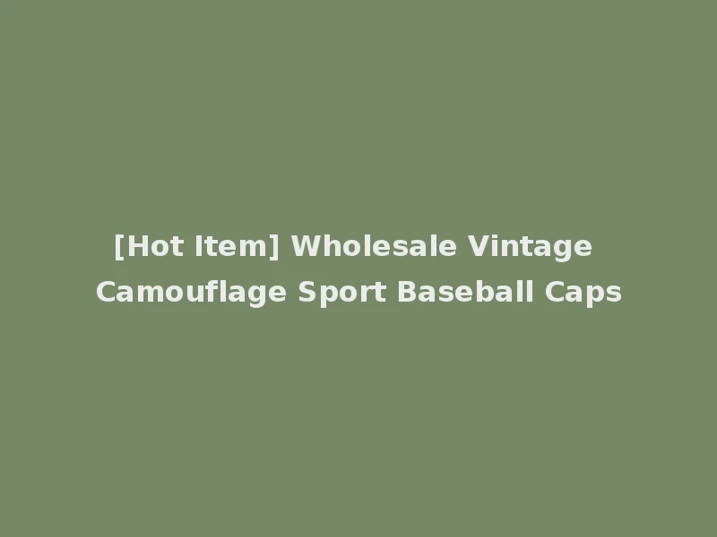 [Hot Item] Wholesale Vintage Camouflage Sport Baseball Caps