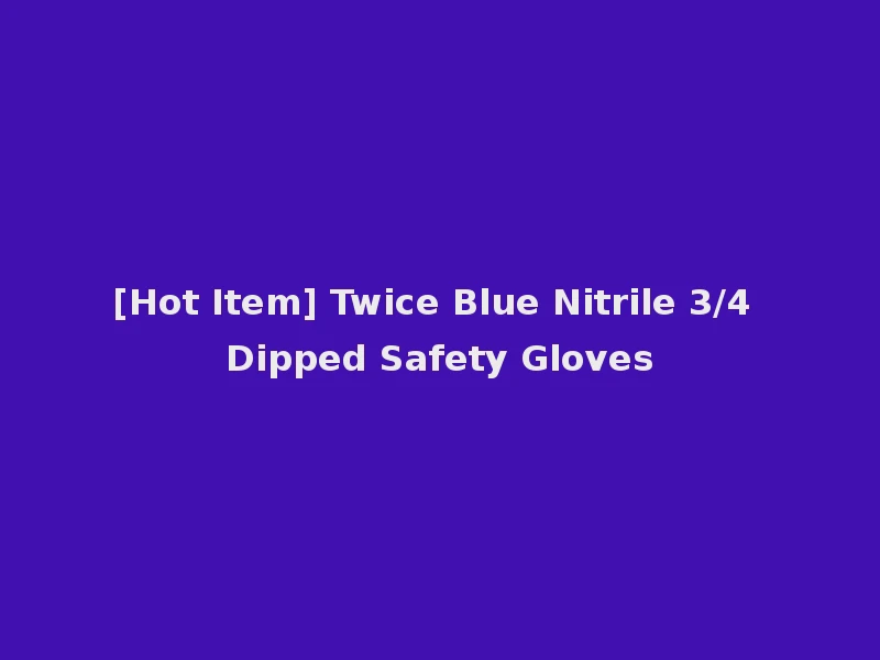 [Hot Item] Twice Blue Nitrile 3/4 Dipped Safety Gloves