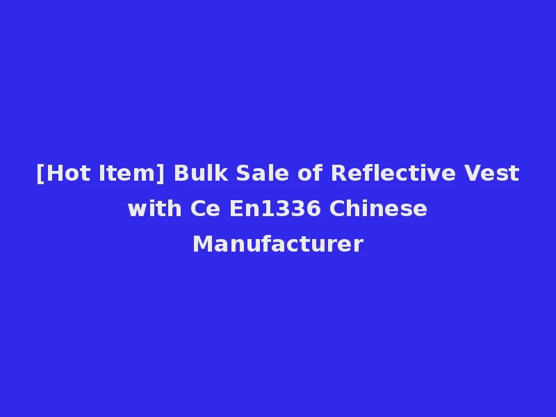 [Hot Item] Bulk Sale of Reflective Vest with Ce En1336 Chinese Manufacturer