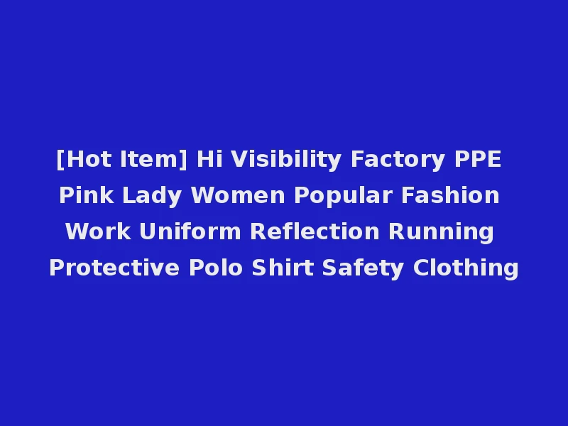 [Hot Item] Hi Visibility Factory PPE Pink Lady Women Popular Fashion Work Uniform Reflection Running Protective Polo Shirt Safety Clothing