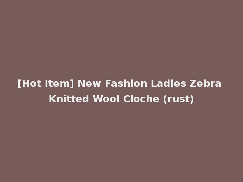 [Hot Item] New Fashion Ladies Zebra Knitted Wool Cloche (rust)