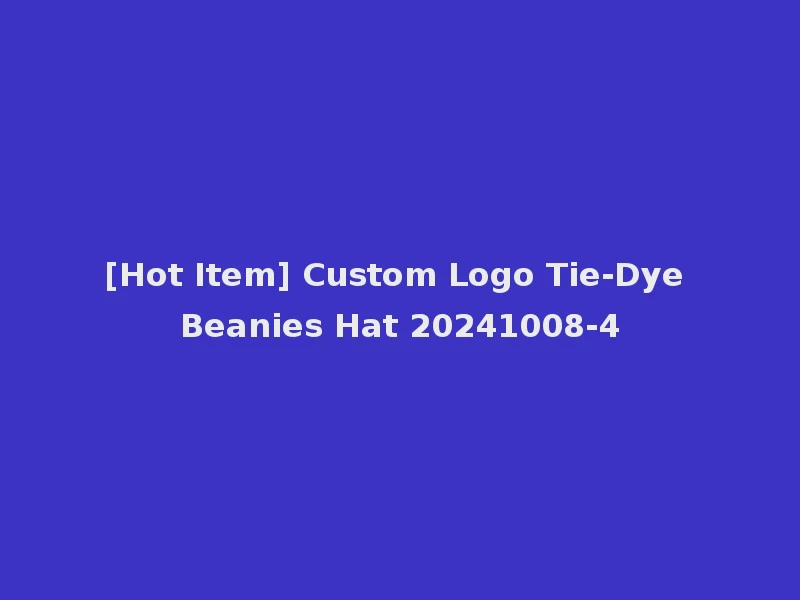 [Hot Item] Custom Logo Tie-Dye Beanies Hat 20241008-4