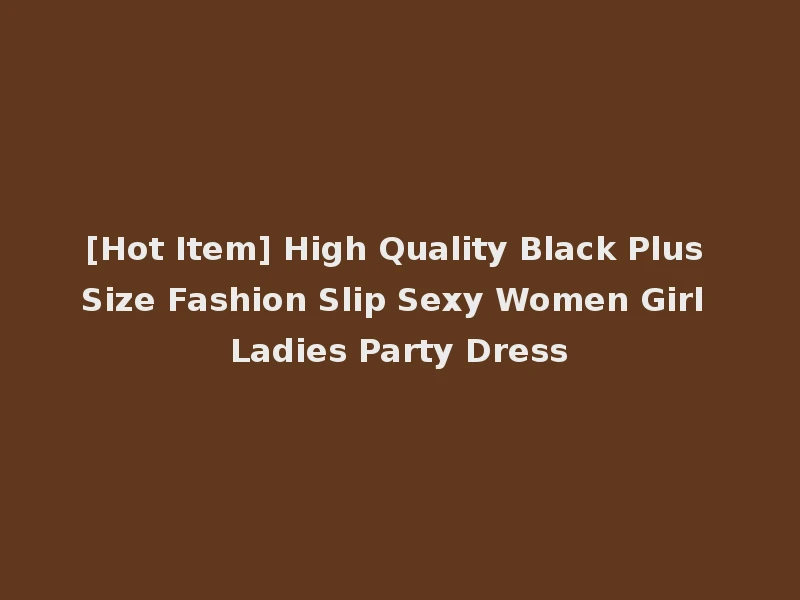 [Hot Item] High Quality Black Plus Size Fashion Slip Sexy Women Girl Ladies Party Dress