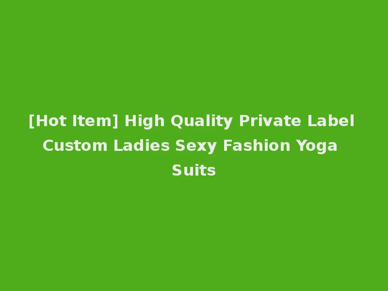[Hot Item] High Quality Private Label Custom Ladies Sexy Fashion Yoga Suits
