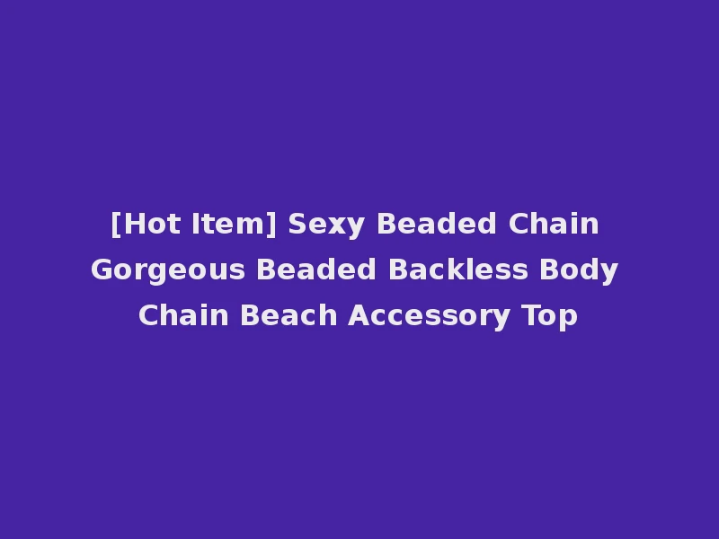 [Hot Item] Sexy Beaded Chain Gorgeous Beaded Backless Body Chain Beach Accessory Top