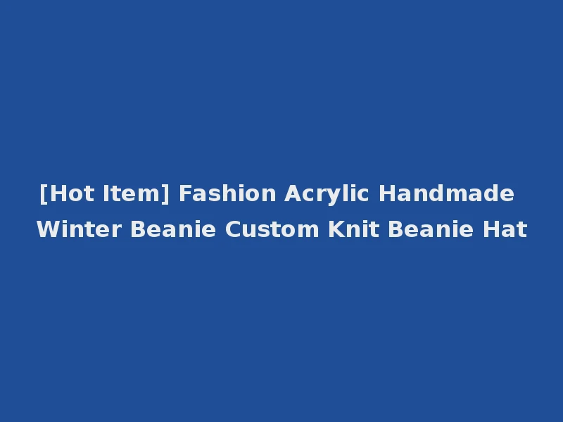 [Hot Item] Fashion Acrylic Handmade Winter Beanie Custom Knit Beanie Hat