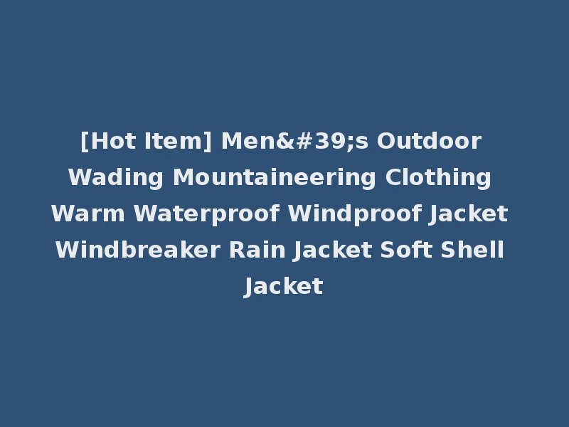 [Hot Item] Men's Outdoor Wading Mountaineering Clothing Warm Waterproof Windproof Jacket Windbreaker Rain Jacket Soft Shell Jacket