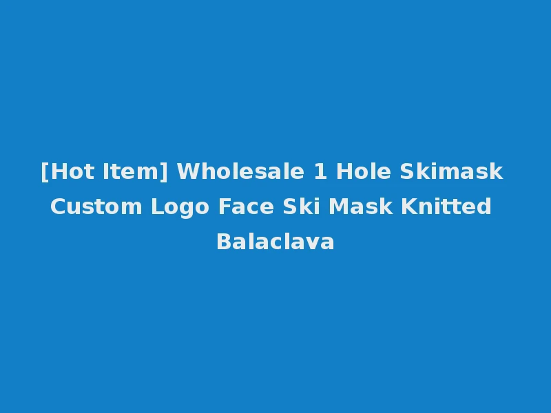 [Hot Item] Wholesale 1 Hole Skimask Custom Logo Face Ski Mask Knitted Balaclava