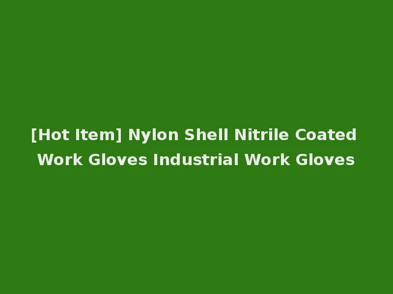 [Hot Item] Nylon Shell Nitrile Coated Work Gloves Industrial Work Gloves