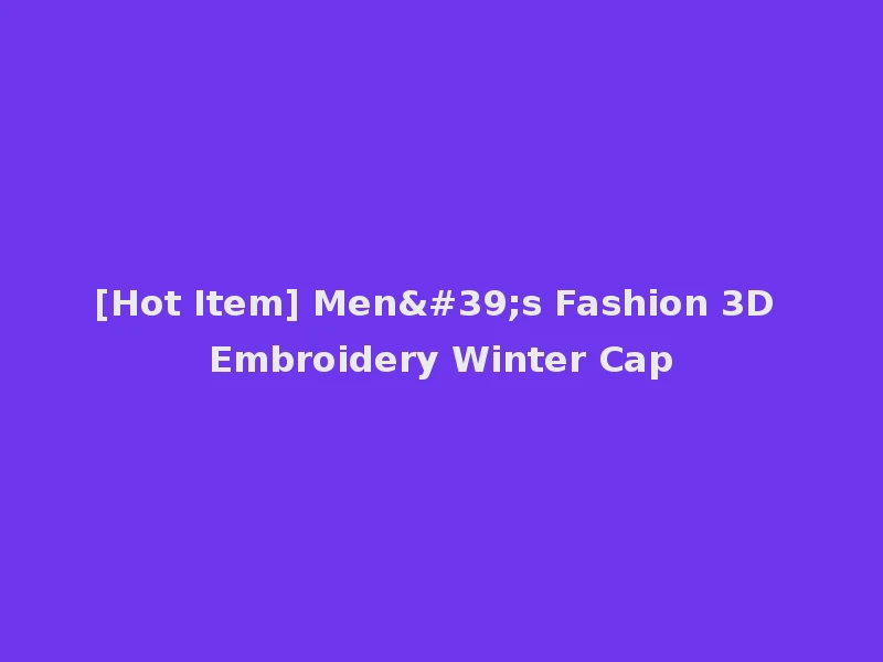 [Hot Item] Men's Fashion 3D Embroidery Winter Cap