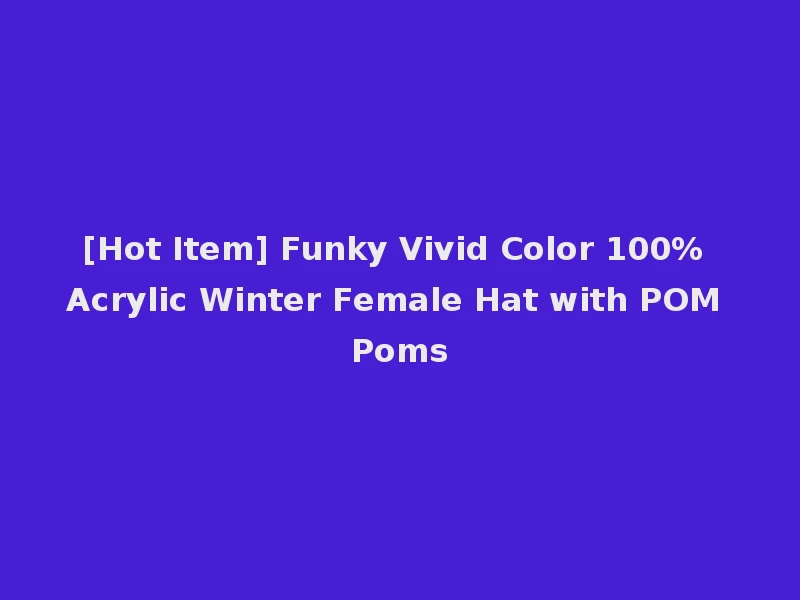 [Hot Item] Funky Vivid Color 100% Acrylic Winter Female Hat with POM Poms