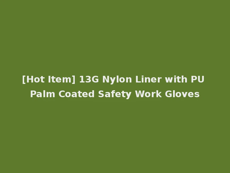 [Hot Item] 13G Nylon Liner with PU Palm Coated Safety Work Gloves