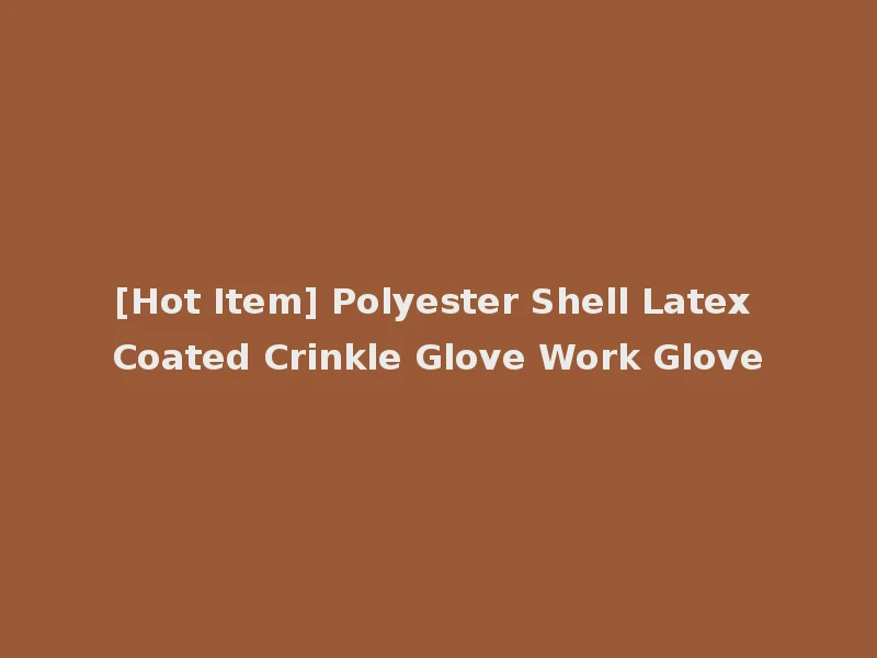 [Hot Item] Polyester Shell Latex Coated Crinkle Glove Work Glove