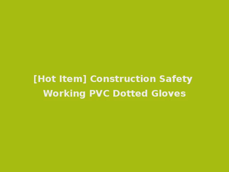[Hot Item] Construction Safety Working PVC Dotted Gloves