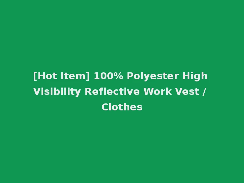 [Hot Item] 100% Polyester High Visibility Reflective Work Vest / Clothes