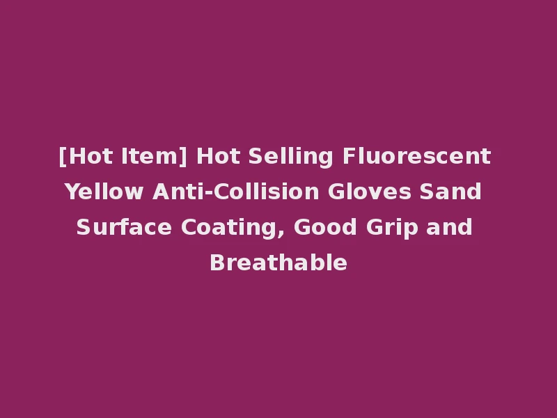 [Hot Item] Hot Selling Fluorescent Yellow Anti-Collision Gloves Sand Surface Coating, Good Grip and Breathable
