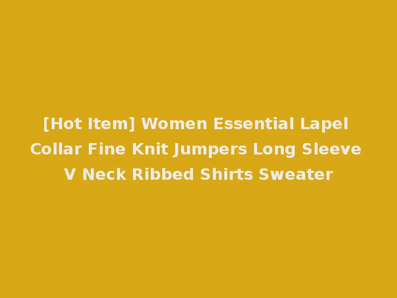 [Hot Item] Women Essential Lapel Collar Fine Knit Jumpers Long Sleeve V Neck Ribbed Shirts Sweater