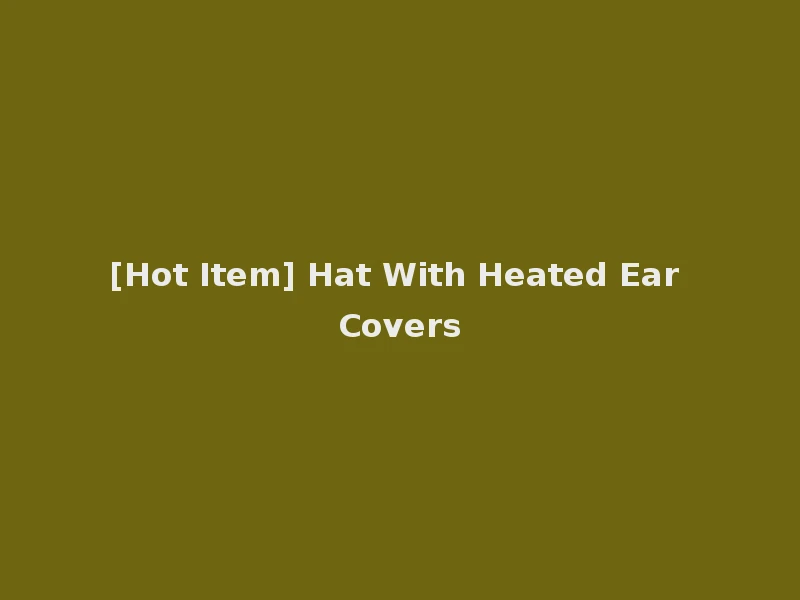 [Hot Item] Hat With Heated Ear Covers