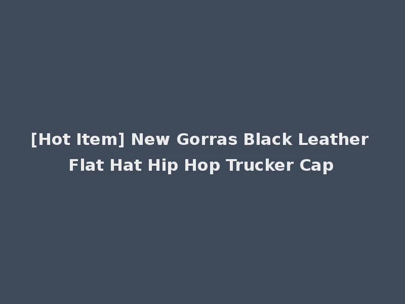 [Hot Item] New Gorras Black Leather Flat Hat Hip Hop Trucker Cap