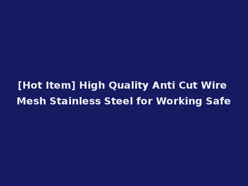 [Hot Item] High Quality Anti Cut Wire Mesh Stainless Steel for Working Safe