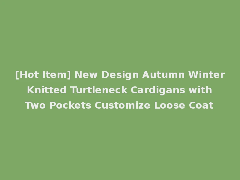 [Hot Item] New Design Autumn Winter Knitted Turtleneck Cardigans with Two Pockets Customize Loose Coat
