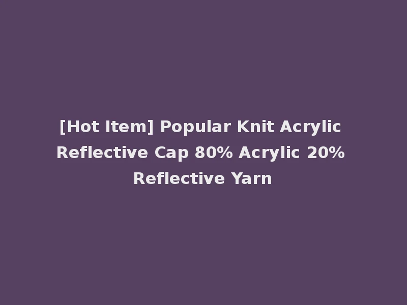 [Hot Item] Popular Knit Acrylic Reflective Cap 80% Acrylic 20% Reflective Yarn