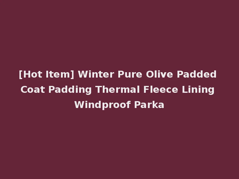 [Hot Item] Winter Pure Olive Padded Coat Padding Thermal Fleece Lining Windproof Parka