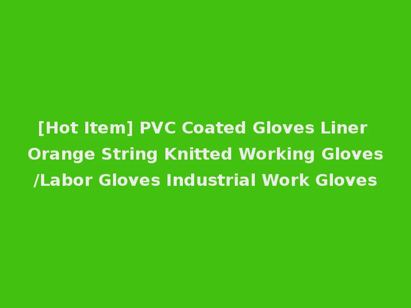 [Hot Item] PVC Coated Gloves Liner Orange String Knitted Working Gloves/Labor Gloves Industrial Work Gloves