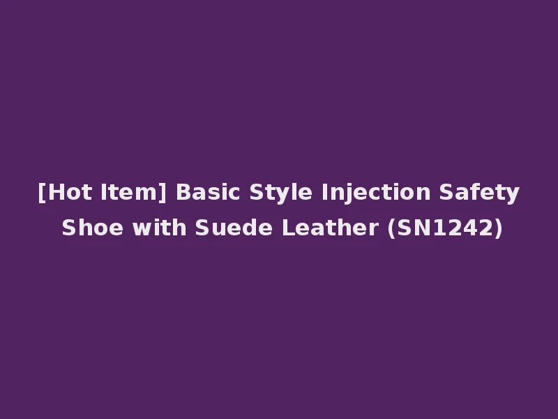 [Hot Item] Basic Style Injection Safety Shoe with Suede Leather (SN1242)