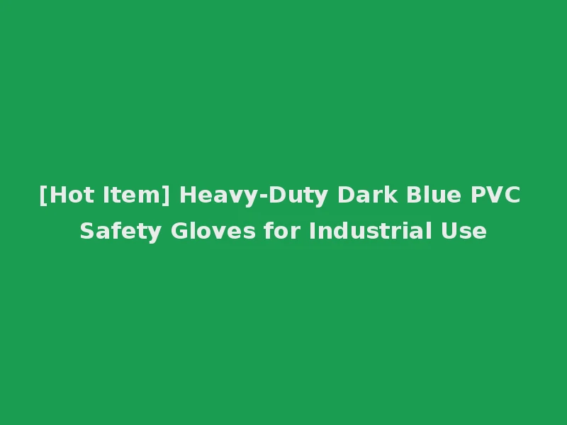 [Hot Item] Heavy-Duty Dark Blue PVC Safety Gloves for Industrial Use