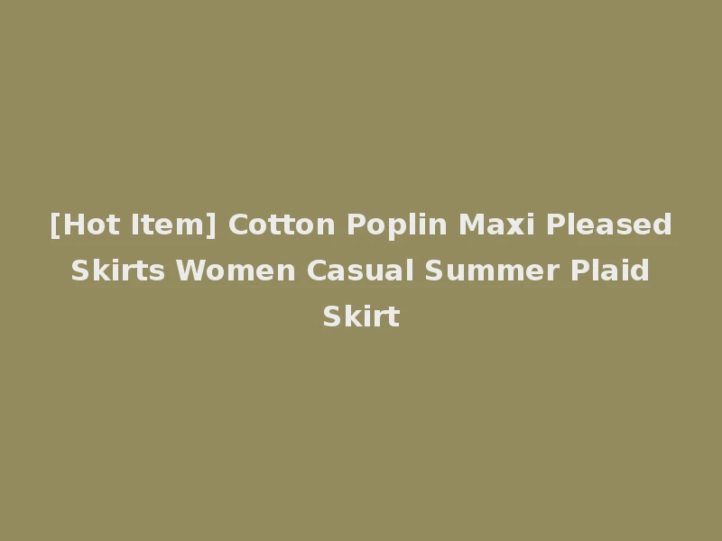 [Hot Item] Cotton Poplin Maxi Pleased Skirts Women Casual Summer Plaid Skirt