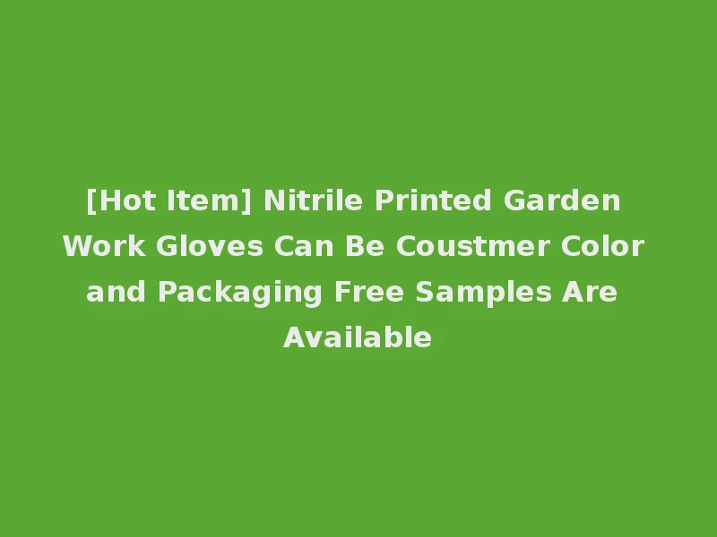 [Hot Item] Nitrile Printed Garden Work Gloves Can Be Coustmer Color and Packaging Free Samples Are Available