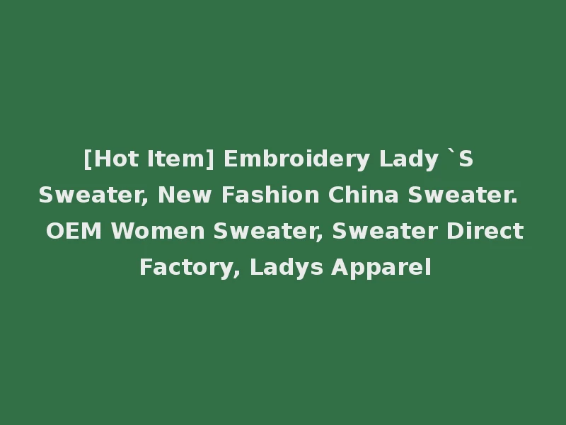 [Hot Item] Embroidery Lady `S Sweater, New Fashion China Sweater. OEM Women Sweater, Sweater Direct Factory, Ladys Apparel