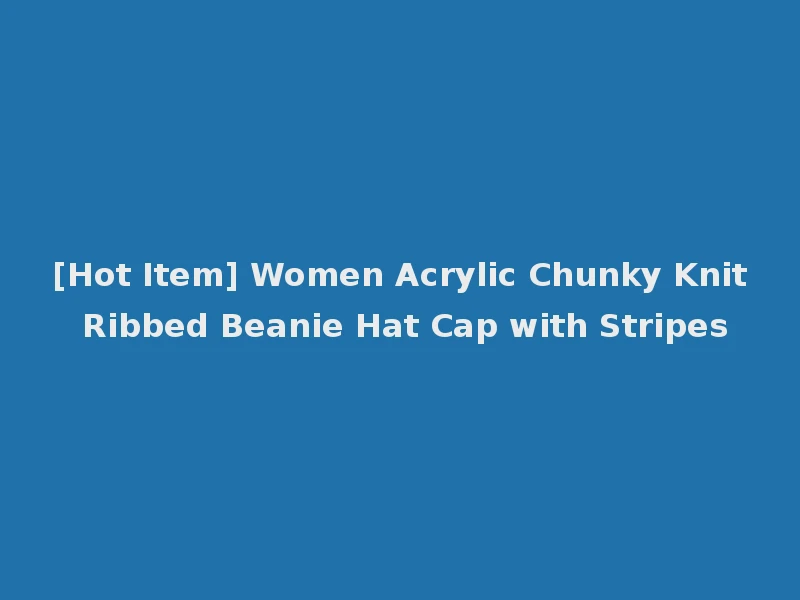 [Hot Item] Women Acrylic Chunky Knit Ribbed Beanie Hat Cap with Stripes