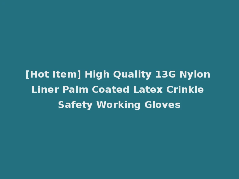 [Hot Item] High Quality 13G Nylon Liner Palm Coated Latex Crinkle Safety Working Gloves