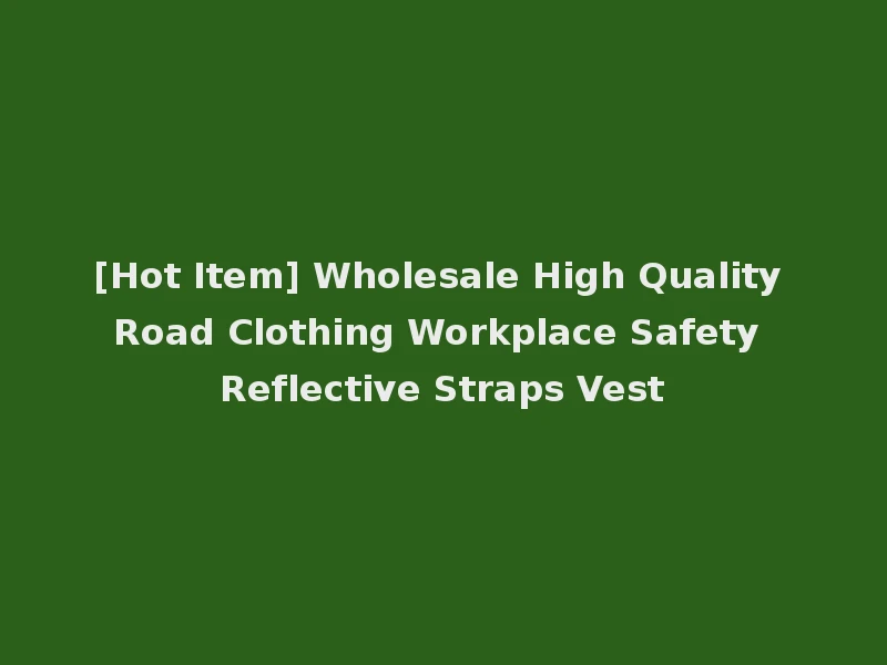 [Hot Item] Wholesale High Quality Road Clothing Workplace Safety Reflective Straps Vest