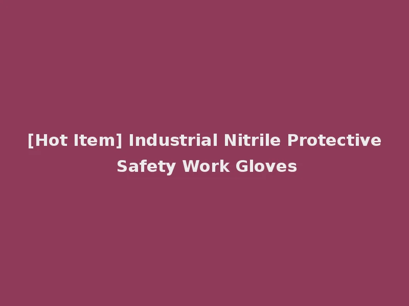 [Hot Item] Industrial Nitrile Protective Safety Work Gloves