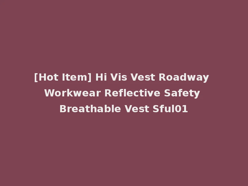 [Hot Item] Hi Vis Vest Roadway Workwear Reflective Safety Breathable Vest Sful01