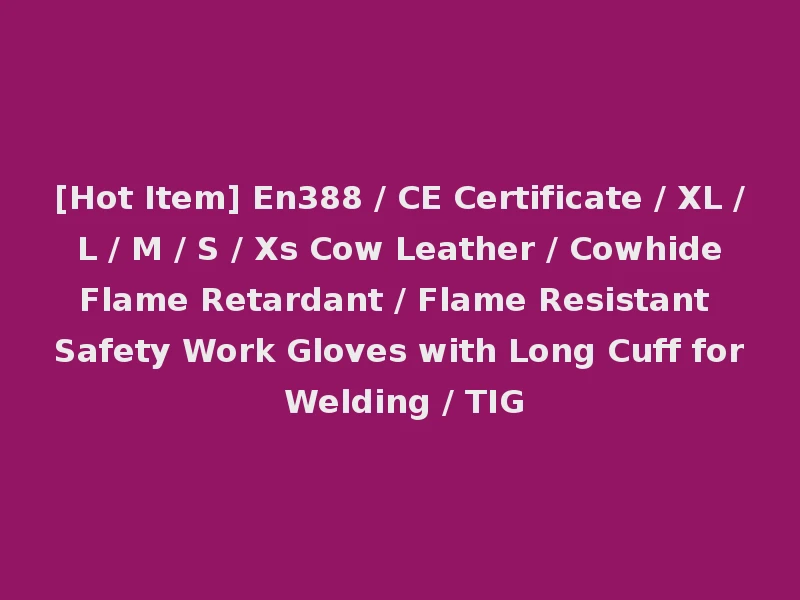 [Hot Item] En388 / CE Certificate / XL / L / M / S / Xs Cow Leather / Cowhide Flame Retardant / Flame Resistant Safety Work Gloves with Long Cuff for Welding / TIG