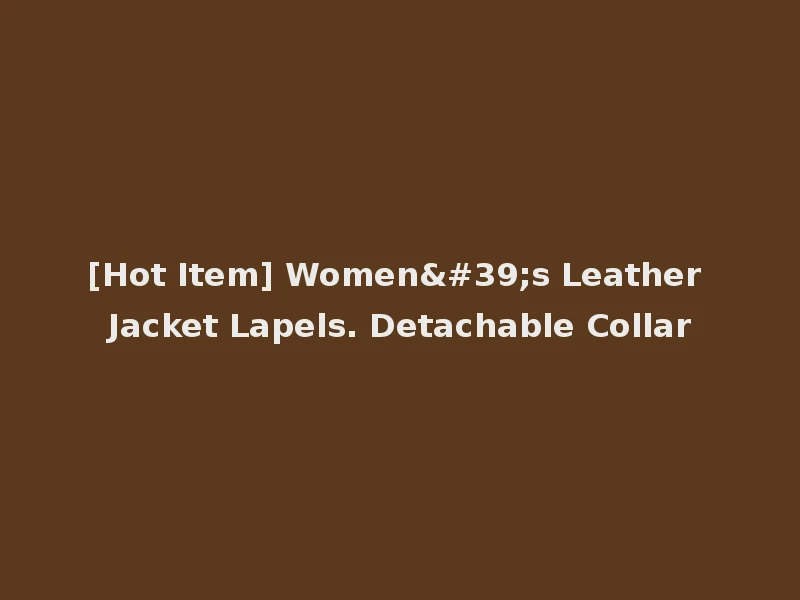 [Hot Item] Women's Leather Jacket Lapels. Detachable Collar