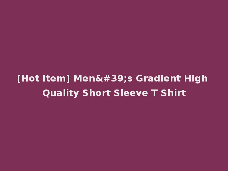 [Hot Item] Men's Gradient High Quality Short Sleeve T Shirt