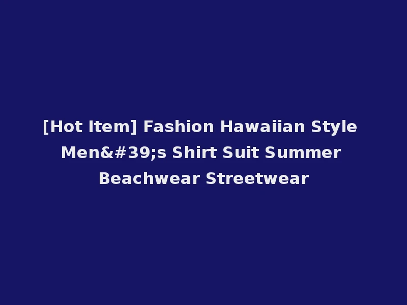 [Hot Item] Fashion Hawaiian Style Men's Shirt Suit Summer Beachwear Streetwear
