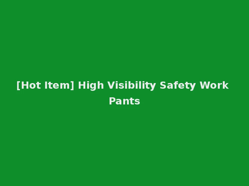 [Hot Item] High Visibility Safety Work Pants