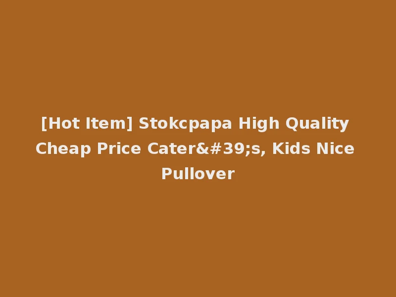 [Hot Item] Stokcpapa High Quality Cheap Price Cater's, Kids Nice Pullover