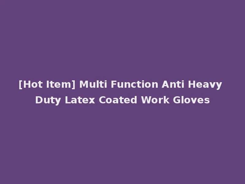 [Hot Item] Multi Function Anti Heavy Duty Latex Coated Work Gloves